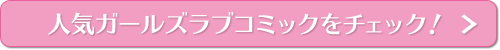 人気ガールズラブコミックをチェック!